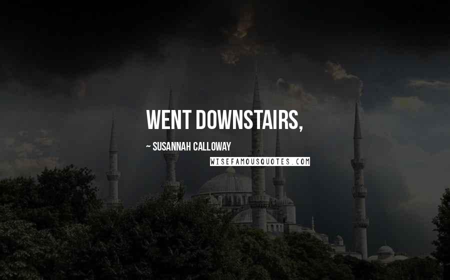 Susannah Calloway Quotes: went downstairs,