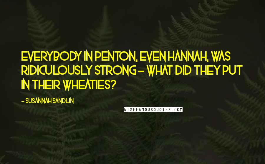 Susannah Sandlin Quotes: Everybody in Penton, even Hannah, was ridiculously strong - what did they put in their Wheaties?