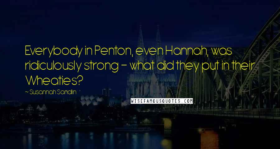 Susannah Sandlin Quotes: Everybody in Penton, even Hannah, was ridiculously strong - what did they put in their Wheaties?