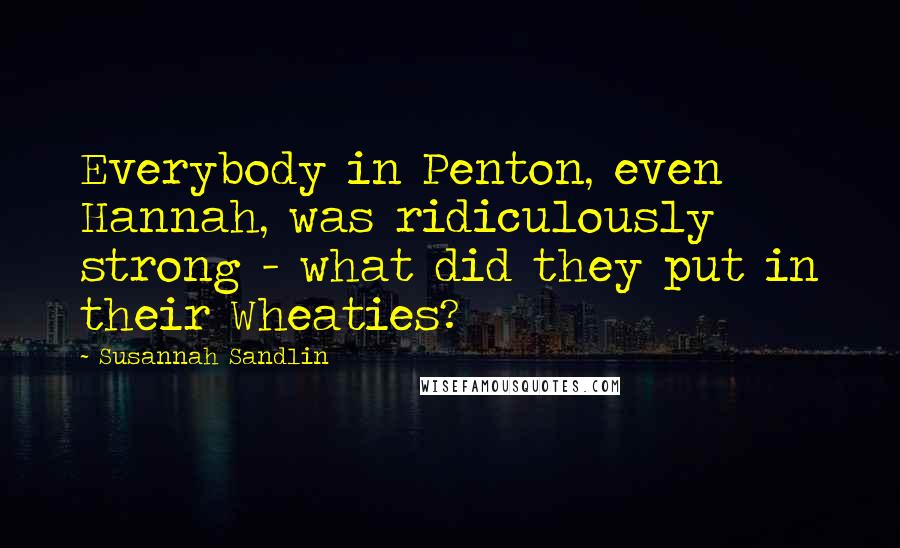 Susannah Sandlin Quotes: Everybody in Penton, even Hannah, was ridiculously strong - what did they put in their Wheaties?