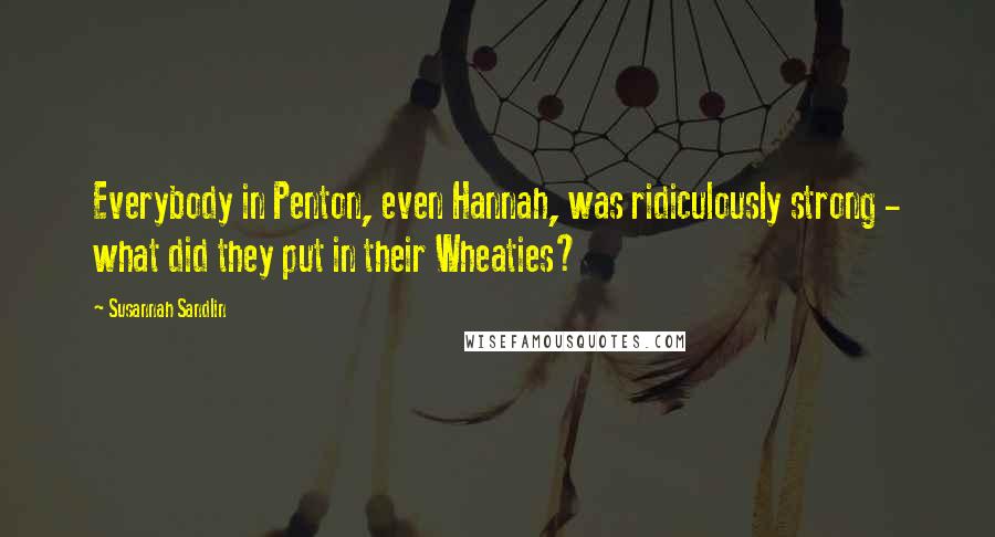 Susannah Sandlin Quotes: Everybody in Penton, even Hannah, was ridiculously strong - what did they put in their Wheaties?