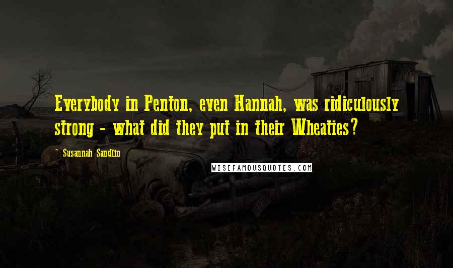 Susannah Sandlin Quotes: Everybody in Penton, even Hannah, was ridiculously strong - what did they put in their Wheaties?