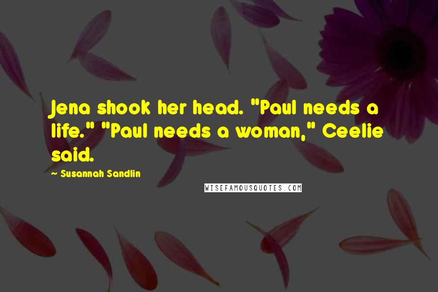 Susannah Sandlin Quotes: Jena shook her head. "Paul needs a life." "Paul needs a woman," Ceelie said.