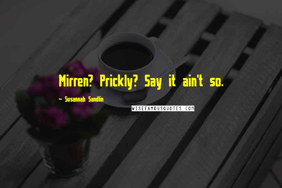 Susannah Sandlin Quotes: Mirren? Prickly? Say it ain't so.