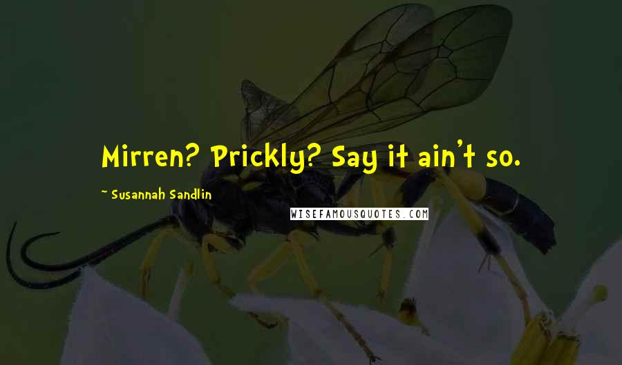 Susannah Sandlin Quotes: Mirren? Prickly? Say it ain't so.