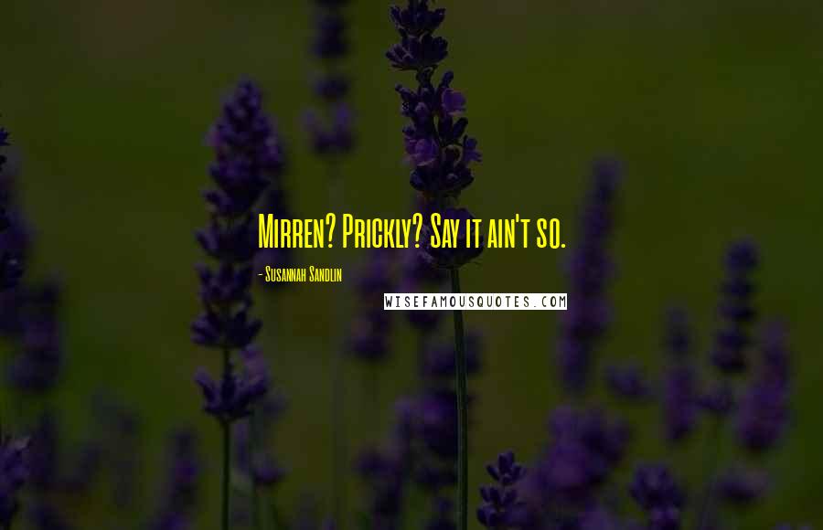 Susannah Sandlin Quotes: Mirren? Prickly? Say it ain't so.