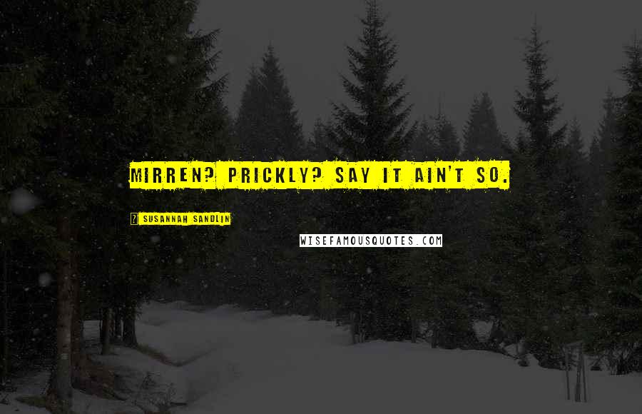 Susannah Sandlin Quotes: Mirren? Prickly? Say it ain't so.