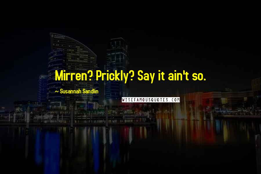 Susannah Sandlin Quotes: Mirren? Prickly? Say it ain't so.