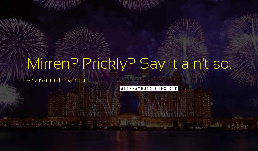 Susannah Sandlin Quotes: Mirren? Prickly? Say it ain't so.