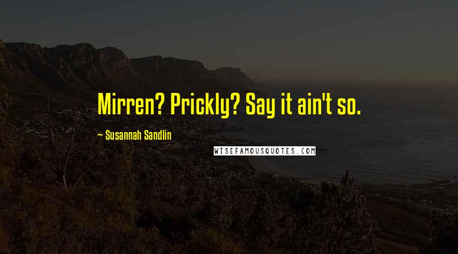 Susannah Sandlin Quotes: Mirren? Prickly? Say it ain't so.