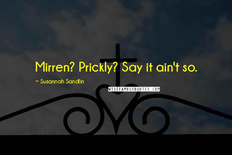 Susannah Sandlin Quotes: Mirren? Prickly? Say it ain't so.