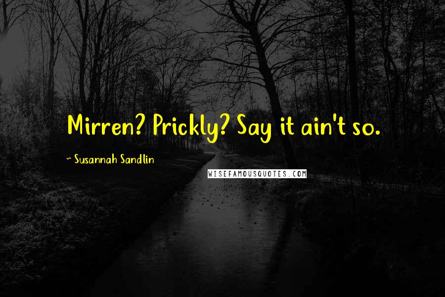 Susannah Sandlin Quotes: Mirren? Prickly? Say it ain't so.