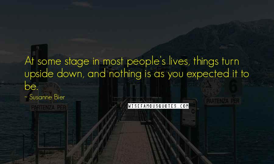 Susanne Bier Quotes: At some stage in most people's lives, things turn upside down, and nothing is as you expected it to be.