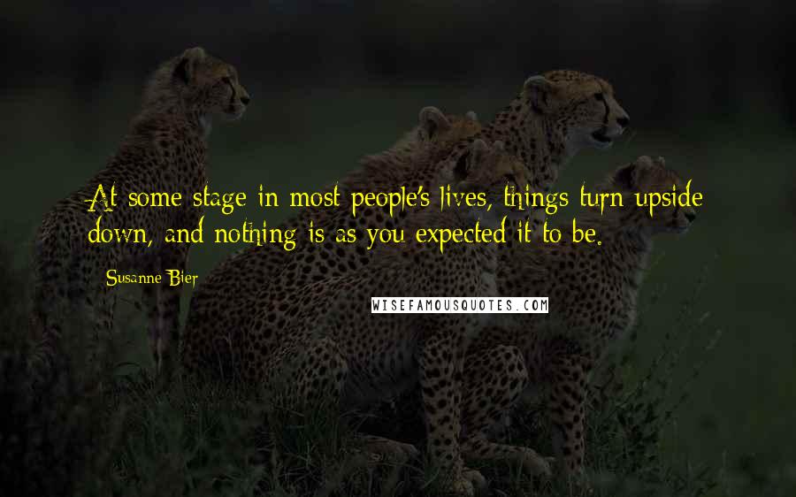 Susanne Bier Quotes: At some stage in most people's lives, things turn upside down, and nothing is as you expected it to be.
