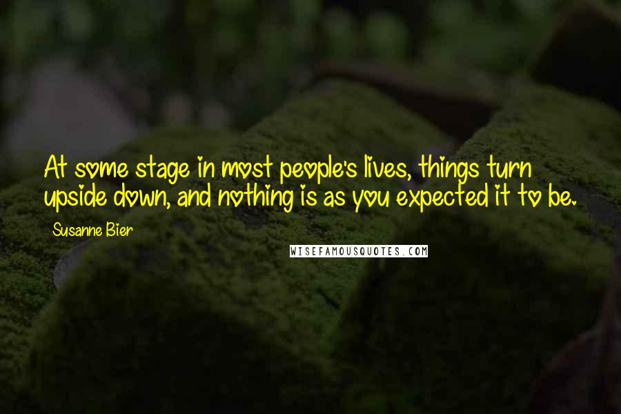 Susanne Bier Quotes: At some stage in most people's lives, things turn upside down, and nothing is as you expected it to be.
