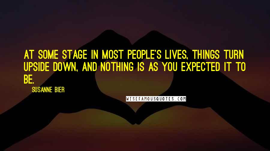 Susanne Bier Quotes: At some stage in most people's lives, things turn upside down, and nothing is as you expected it to be.