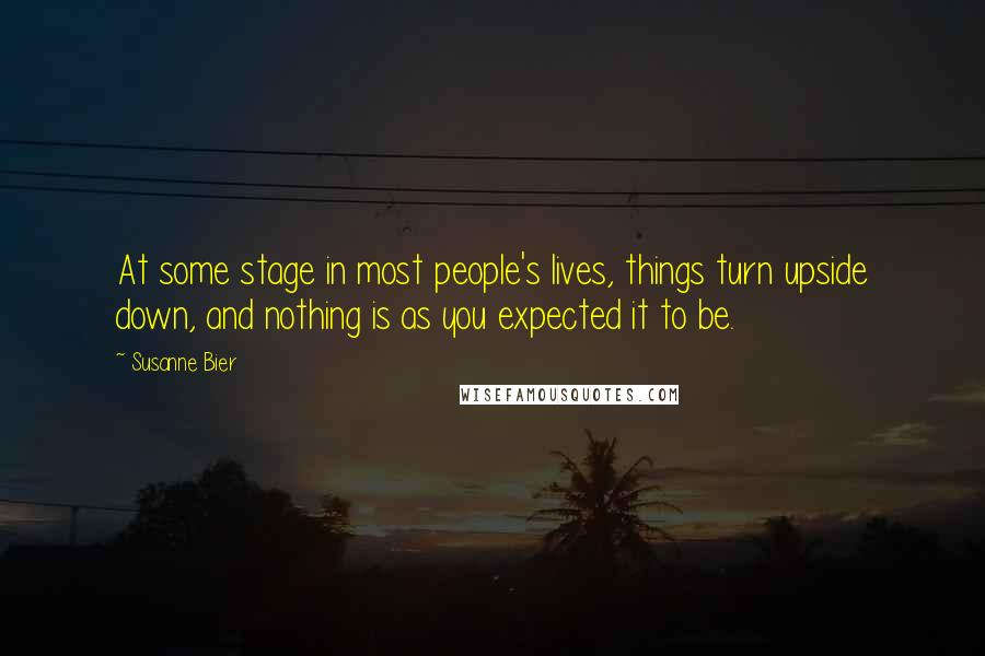 Susanne Bier Quotes: At some stage in most people's lives, things turn upside down, and nothing is as you expected it to be.
