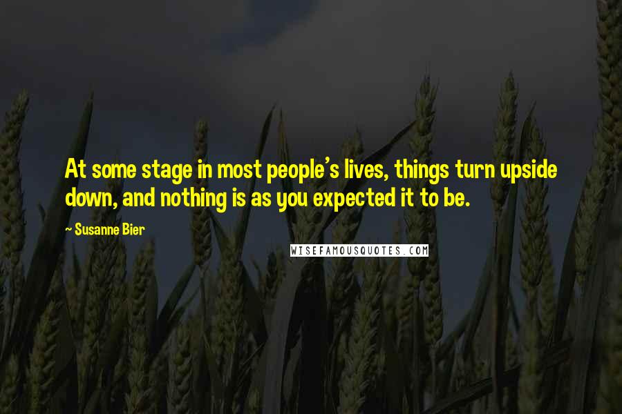 Susanne Bier Quotes: At some stage in most people's lives, things turn upside down, and nothing is as you expected it to be.