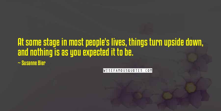 Susanne Bier Quotes: At some stage in most people's lives, things turn upside down, and nothing is as you expected it to be.