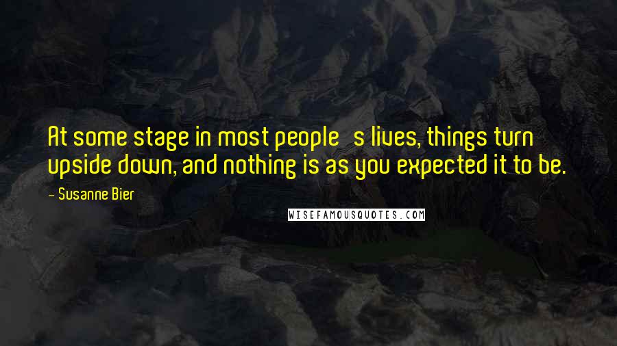 Susanne Bier Quotes: At some stage in most people's lives, things turn upside down, and nothing is as you expected it to be.