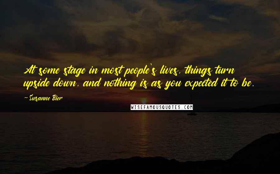 Susanne Bier Quotes: At some stage in most people's lives, things turn upside down, and nothing is as you expected it to be.
