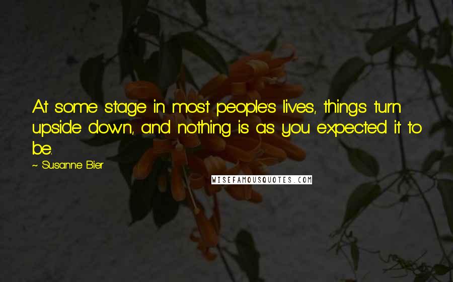 Susanne Bier Quotes: At some stage in most people's lives, things turn upside down, and nothing is as you expected it to be.