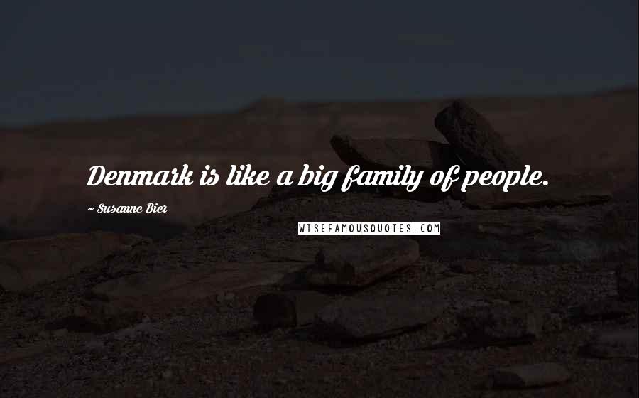 Susanne Bier Quotes: Denmark is like a big family of people.