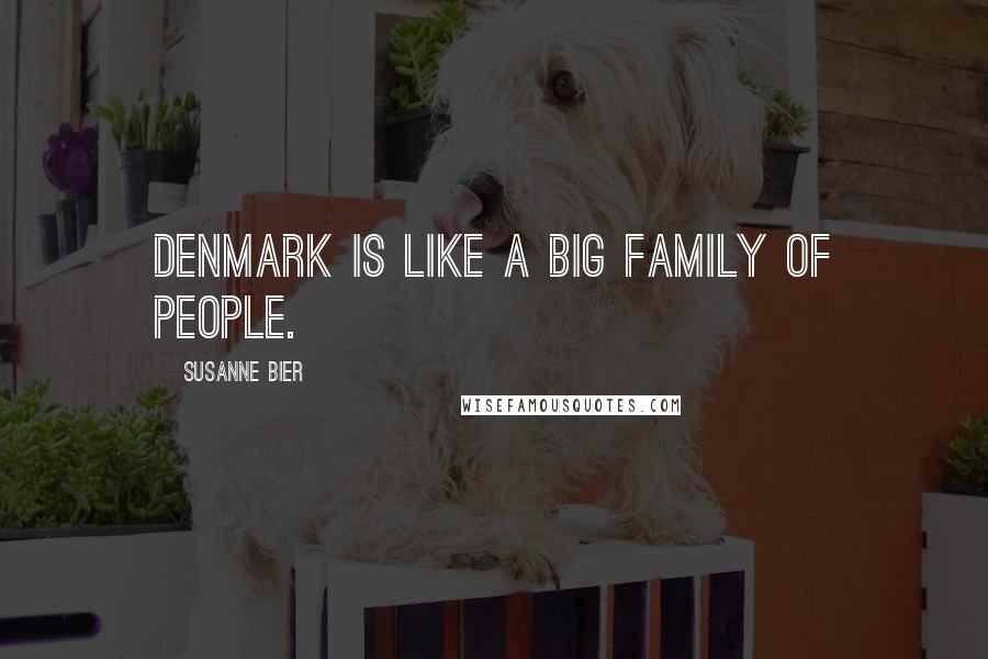 Susanne Bier Quotes: Denmark is like a big family of people.