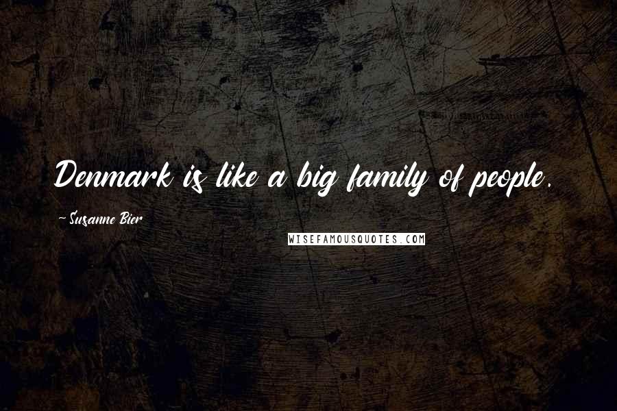 Susanne Bier Quotes: Denmark is like a big family of people.