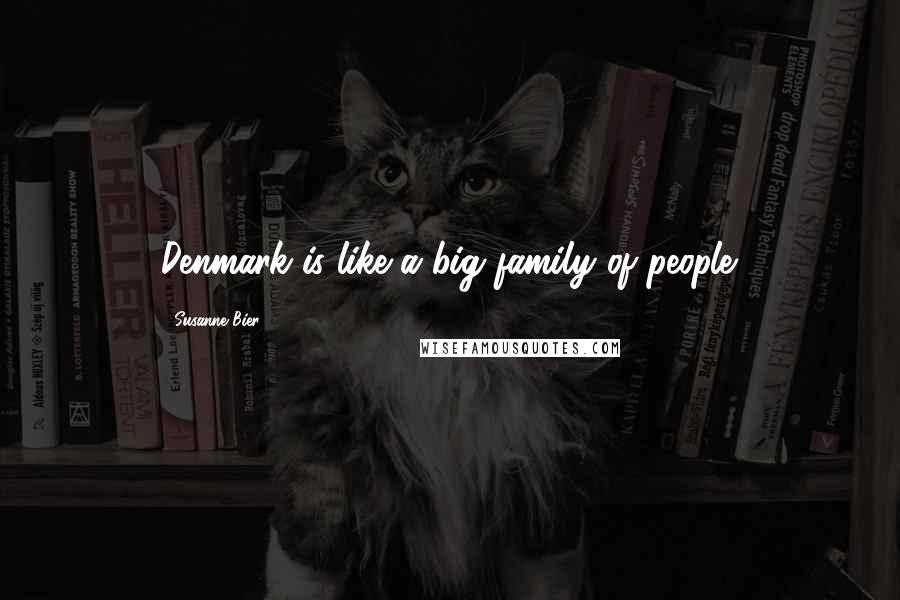 Susanne Bier Quotes: Denmark is like a big family of people.
