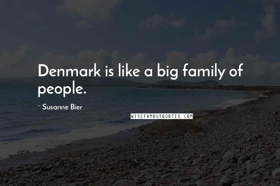 Susanne Bier Quotes: Denmark is like a big family of people.