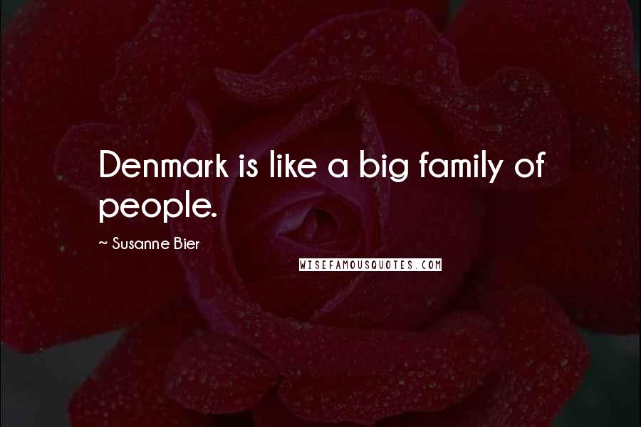 Susanne Bier Quotes: Denmark is like a big family of people.