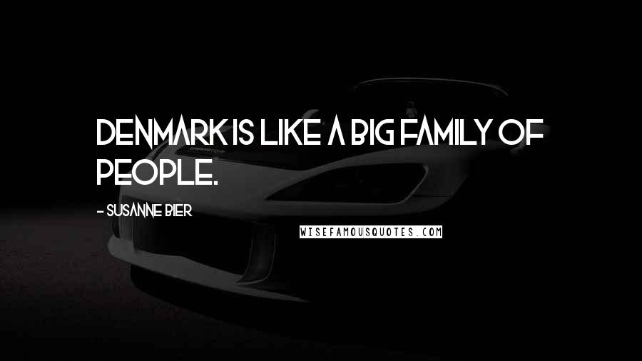Susanne Bier Quotes: Denmark is like a big family of people.