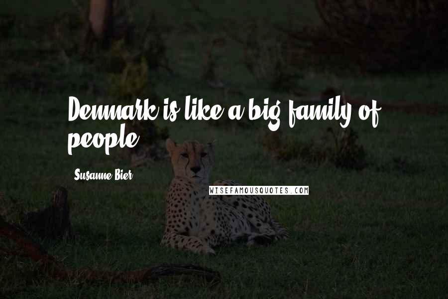 Susanne Bier Quotes: Denmark is like a big family of people.