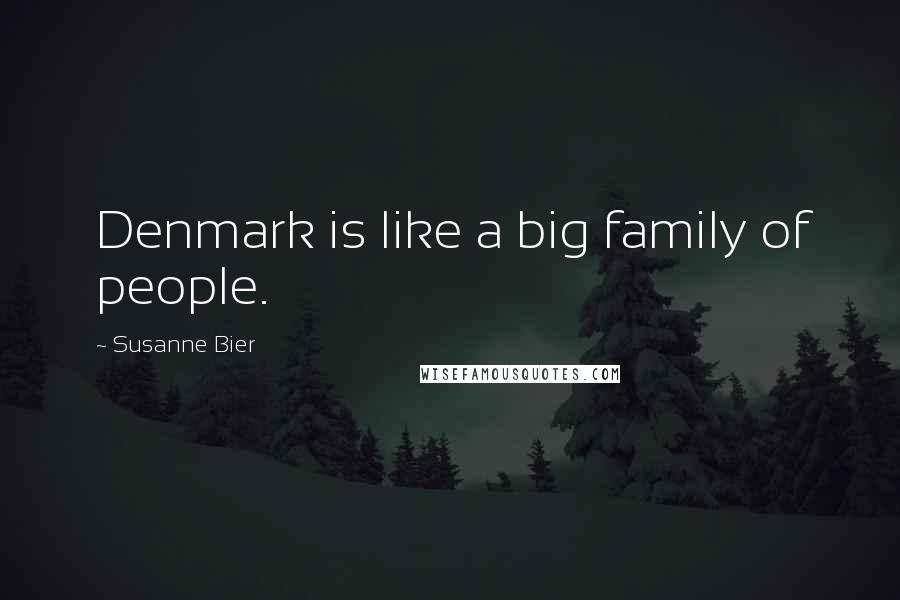 Susanne Bier Quotes: Denmark is like a big family of people.