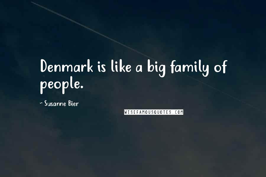 Susanne Bier Quotes: Denmark is like a big family of people.