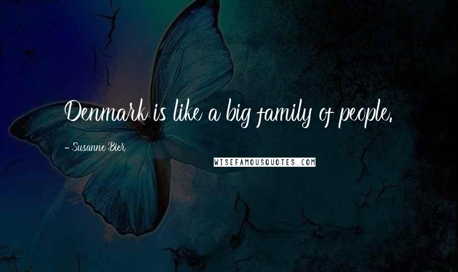 Susanne Bier Quotes: Denmark is like a big family of people.