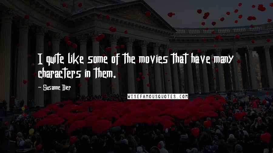 Susanne Bier Quotes: I quite like some of the movies that have many characters in them.