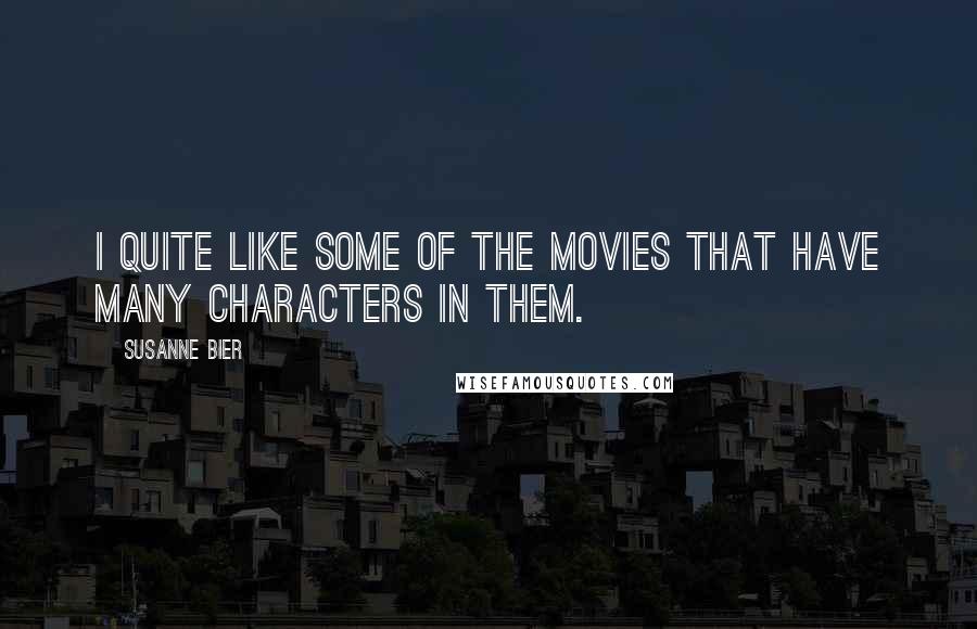 Susanne Bier Quotes: I quite like some of the movies that have many characters in them.