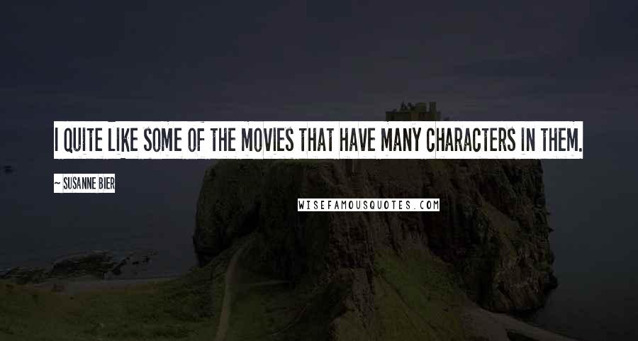 Susanne Bier Quotes: I quite like some of the movies that have many characters in them.