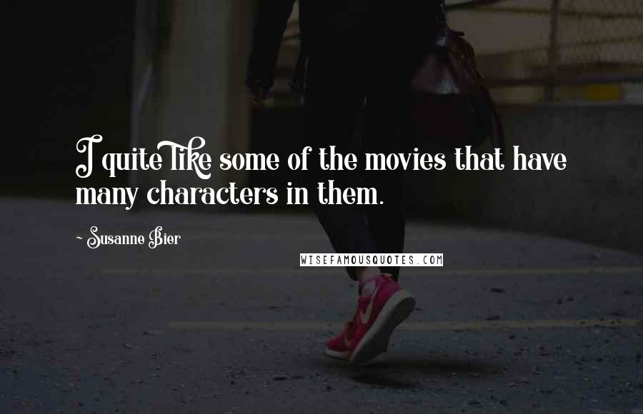 Susanne Bier Quotes: I quite like some of the movies that have many characters in them.