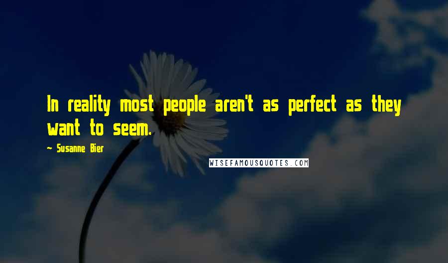 Susanne Bier Quotes: In reality most people aren't as perfect as they want to seem.