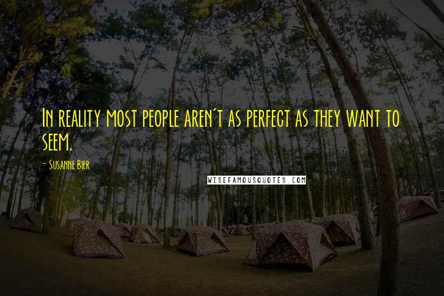 Susanne Bier Quotes: In reality most people aren't as perfect as they want to seem.