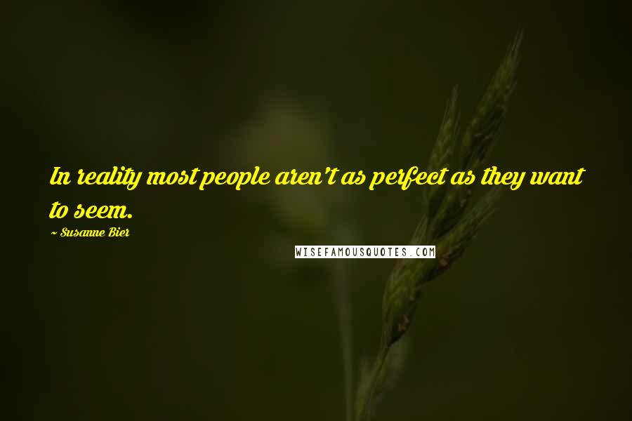 Susanne Bier Quotes: In reality most people aren't as perfect as they want to seem.