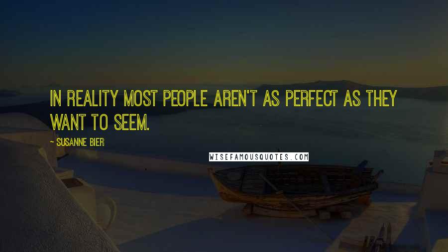 Susanne Bier Quotes: In reality most people aren't as perfect as they want to seem.