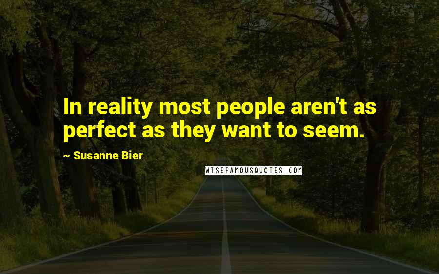 Susanne Bier Quotes: In reality most people aren't as perfect as they want to seem.