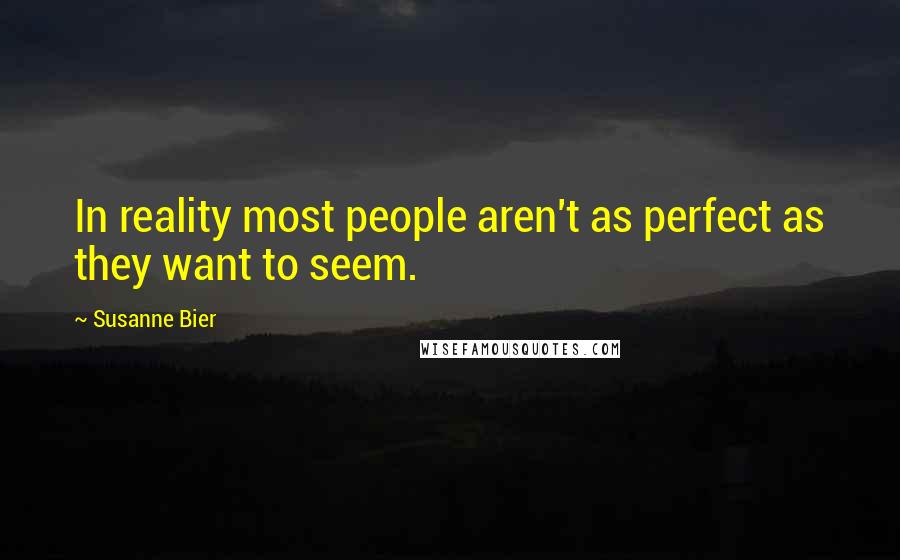 Susanne Bier Quotes: In reality most people aren't as perfect as they want to seem.