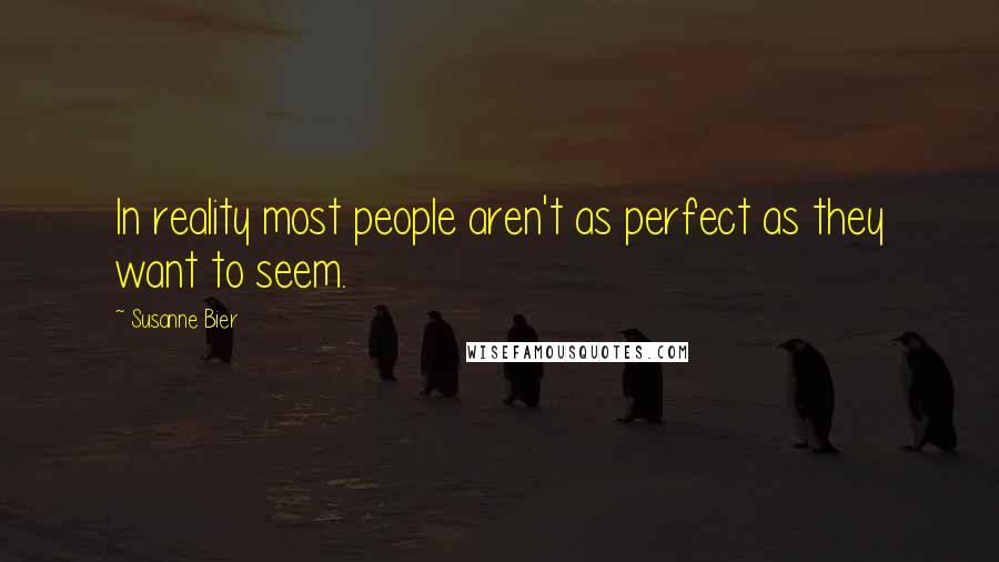 Susanne Bier Quotes: In reality most people aren't as perfect as they want to seem.