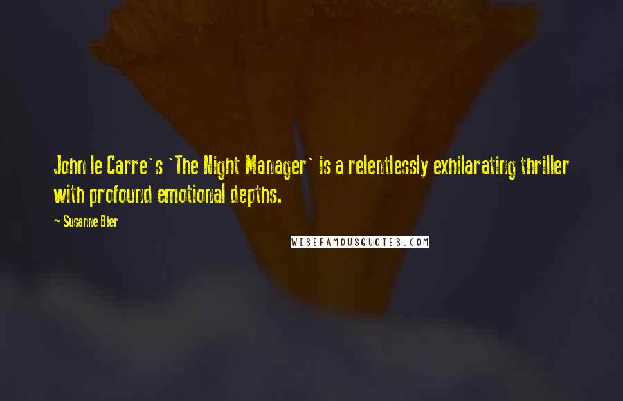 Susanne Bier Quotes: John le Carre's 'The Night Manager' is a relentlessly exhilarating thriller with profound emotional depths.