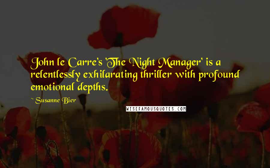 Susanne Bier Quotes: John le Carre's 'The Night Manager' is a relentlessly exhilarating thriller with profound emotional depths.